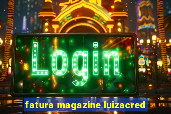 fatura magazine luizacred